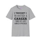 I Thought I Wanted A Career Turns Out I Just Wanted A Paycheck Adult T-shirt