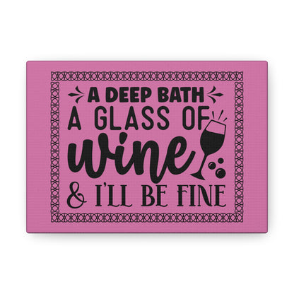 A Deep Bath A Glass of Wine I'll Be Fine Canvas Horizontal Wraps w/o Frame