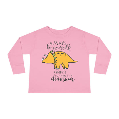 Always Be Yourself Unless You Can Be A Dinosaur Toddler Long Sleeve Tee