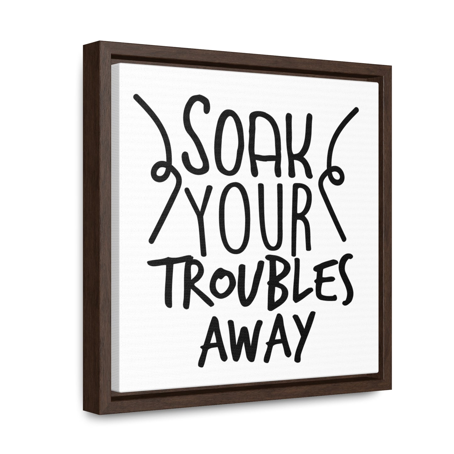 Soak Your Troubles Away Canvas Wraps, Square Frame