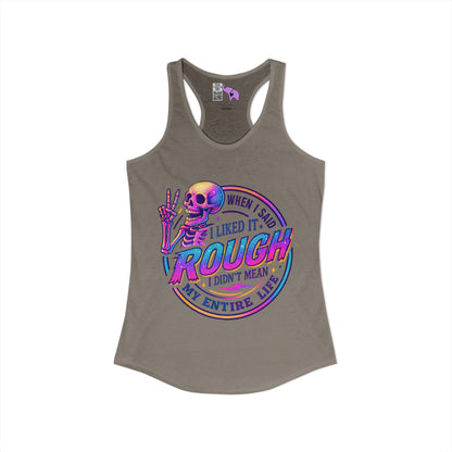 When I Said I Liked It Rough I Didn't Mean My Entire Life Women's Ideal Racerback Tank