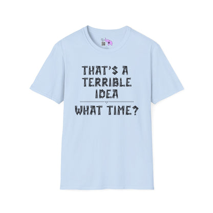 That's A Terrible Idea; What Time? Adult T-shirt