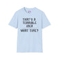 That's A Terrible Idea; What Time? Adult T-shirt