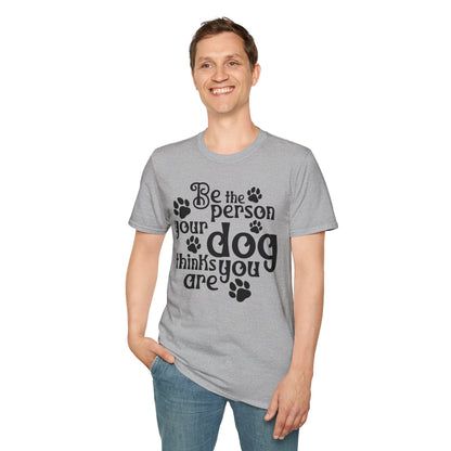 Be The Person Your Dog Thinks You Are T-shirt