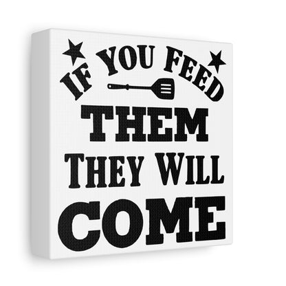 If You Feed Them They Will Come Canvas Art