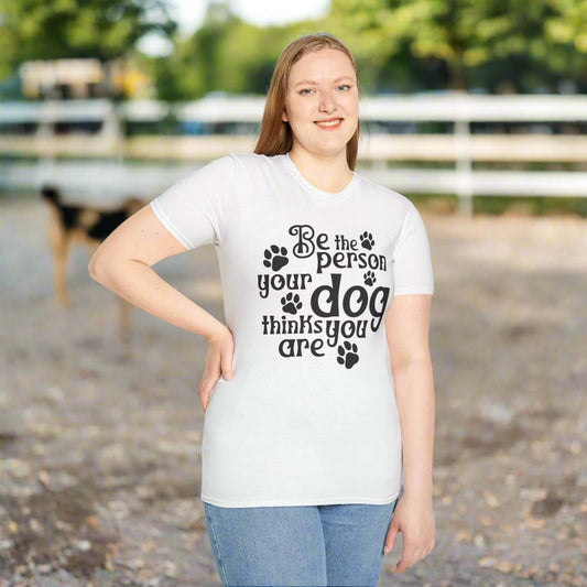 Be The Person Your Dog Thinks You Are T-shirt