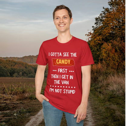 I Gotta See the Candy First Before I Get In The Van; I'm Not Stupid Adult T-shirt