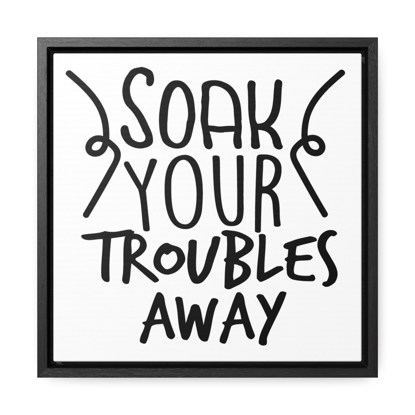 Soak Your Troubles Away Canvas Wraps, Square Frame