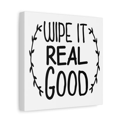 Wipe It Real Good Canvas Art