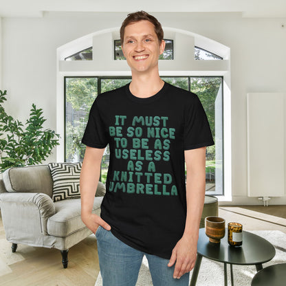 It Must Be Nice to Be As Useless As a Knitted Umbrella Adult T-shirt