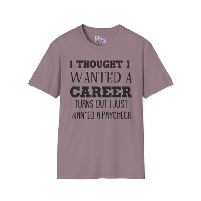 I Thought I Wanted A Career Turns Out I Just Wanted A Paycheck Adult T-shirt