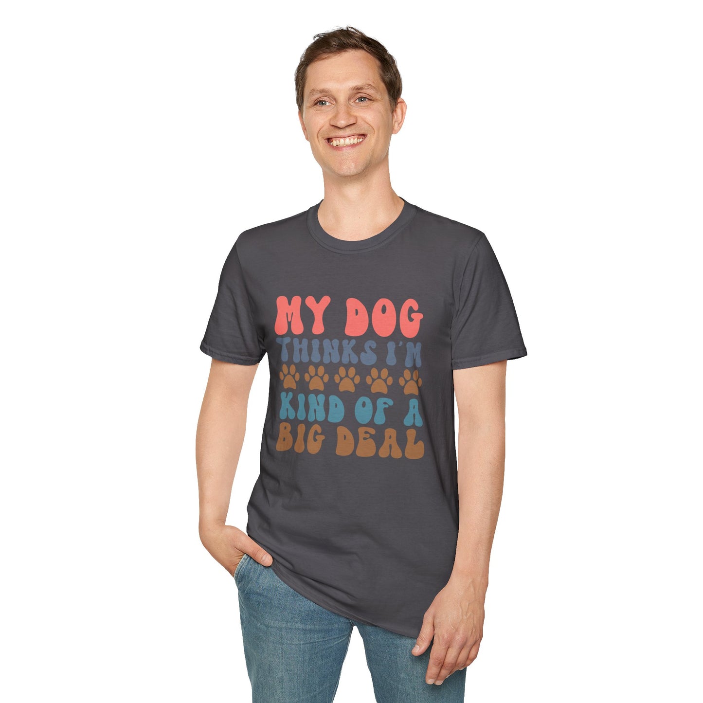 My Dog Thinks I'm Kind of A Big Deal T-shirt