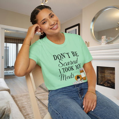 ""Don't Be Scared I Took My Meds Adult T-shirt