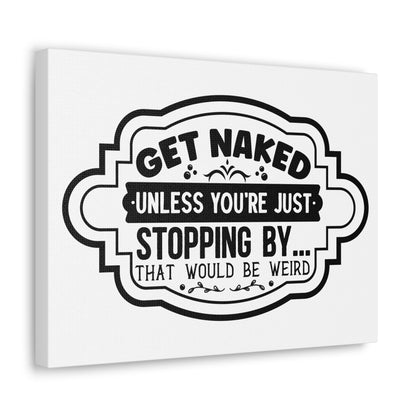 Get Naked Unless You're Just Stopping By... Canvas Horizontal Wraps w/o Frame