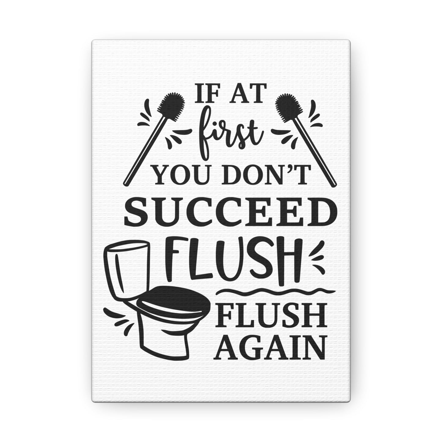 If At First You Don't Succeed Flush Again Canvas Vertical Wraps w/o Frame