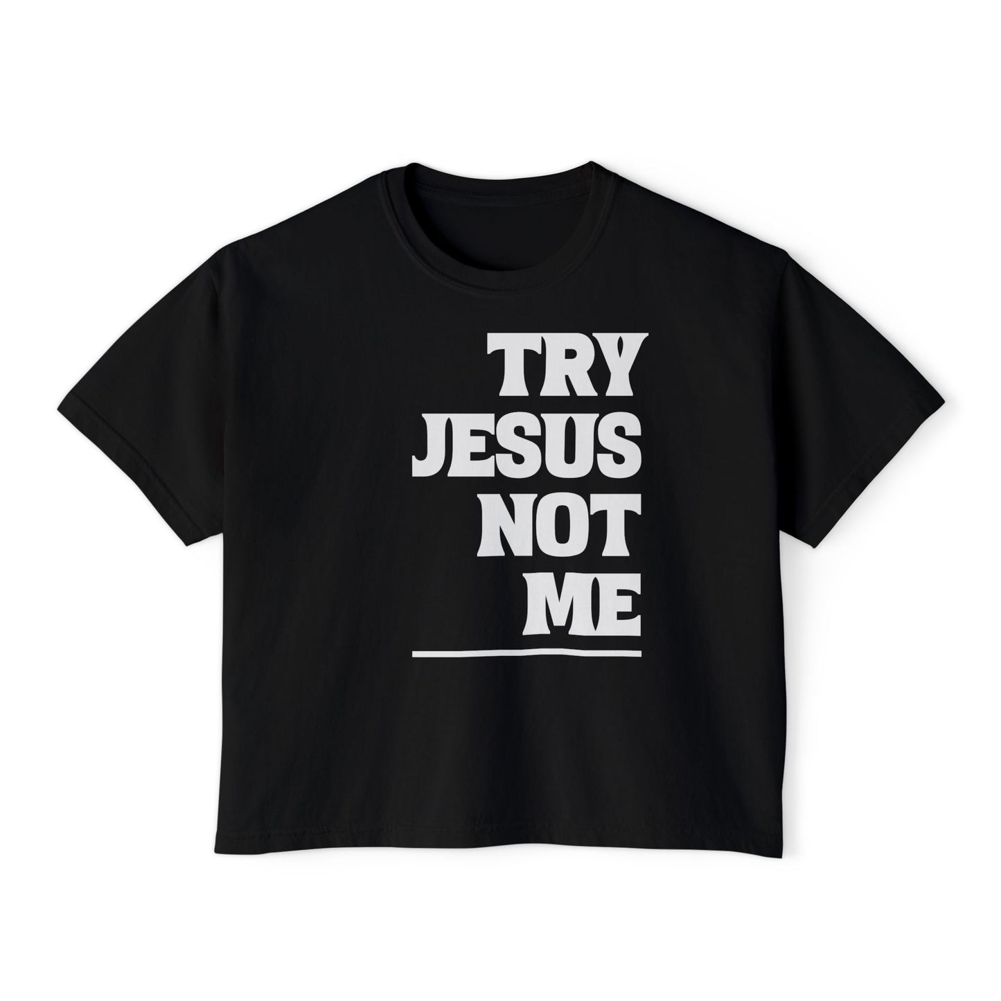 Try Jesus Not Me Women's Boxy Tee