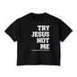 Try Jesus Not Me Women's Boxy Tee