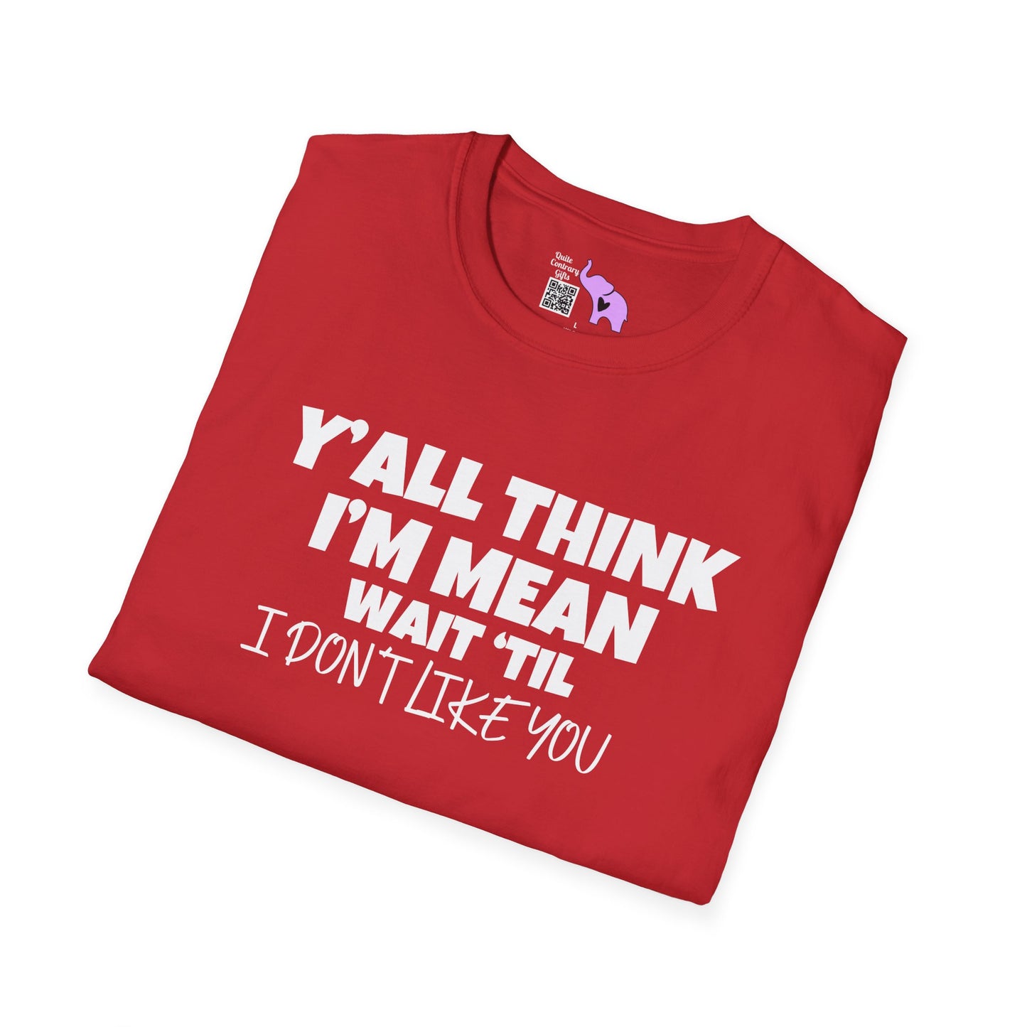 Y'all Think I'm Mean Wait 'til I Don't Like You Adult T-shirt
