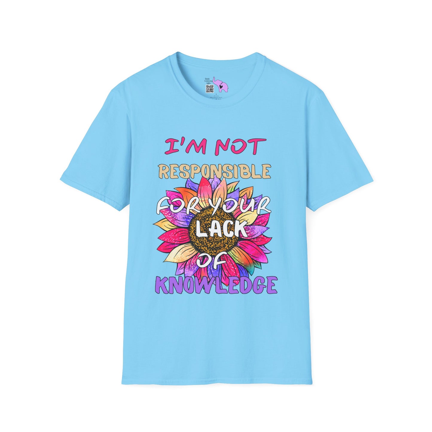 I Am Not Responsible for Your Lack of Knowledge T-shirt