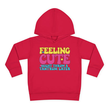 Feeling Cute Might Throw A Tantrum Later Toddler Hoodie