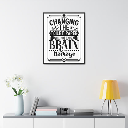 Changing The Toilet Paper Will Not Cause Brain Damage Canvas Wraps, Vertical Frame