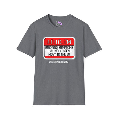 Hello, I'm Ignoring Symptoms That Would Send Most To The ER Adult T-shirt