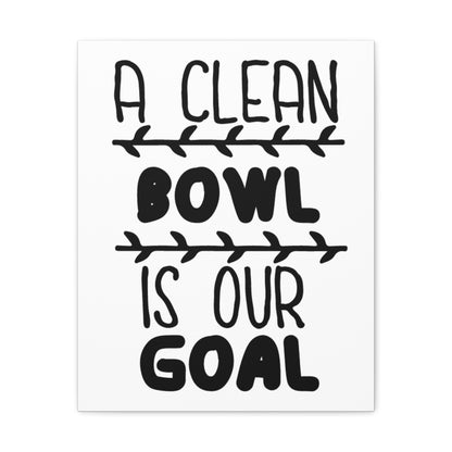 A Clean Bowl Is Our Goal 2 Canvas Vertical Wraps w/o Frame