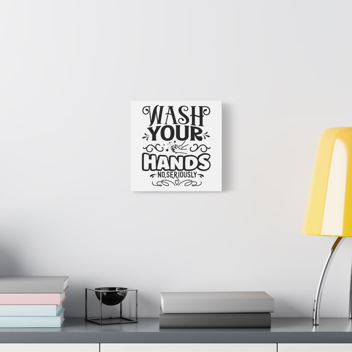 Wash Your Hands No, Seriously Canvas Art