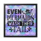 Even Mermaids Wash Their Tail Canvas Wraps, Square Frame