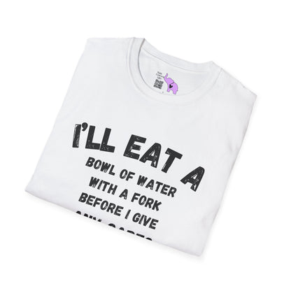 I'll Eat a Bowl of Water With a Fork Before I Give Any Cares About Your Opinion of Me  Adult T-shirt