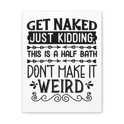 Get Naked Just Kidding This Is A Half Bath... Canvas Vertical Wraps w/o Frame