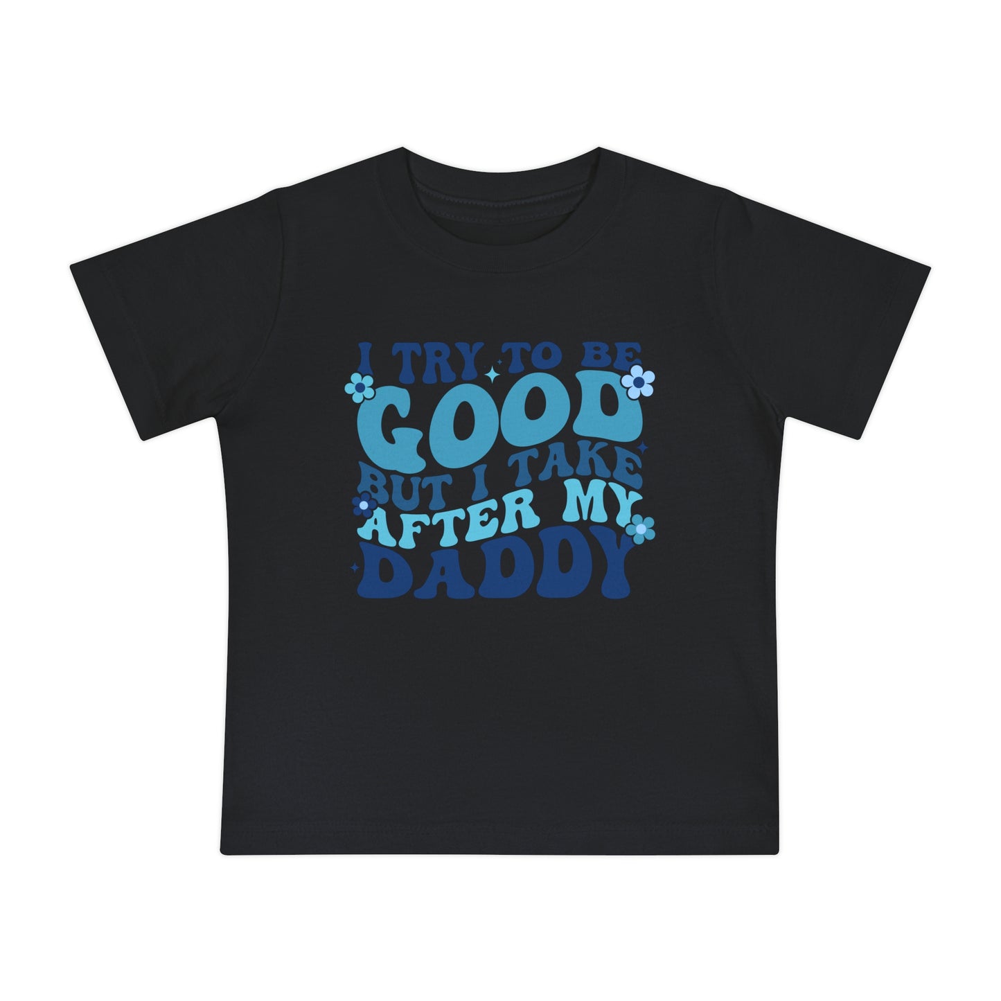 I Try To Be Good But I Take After My Daddy Infant T-Shirt