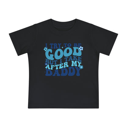 I Try To Be Good But I Take After My Daddy Infant T-Shirt