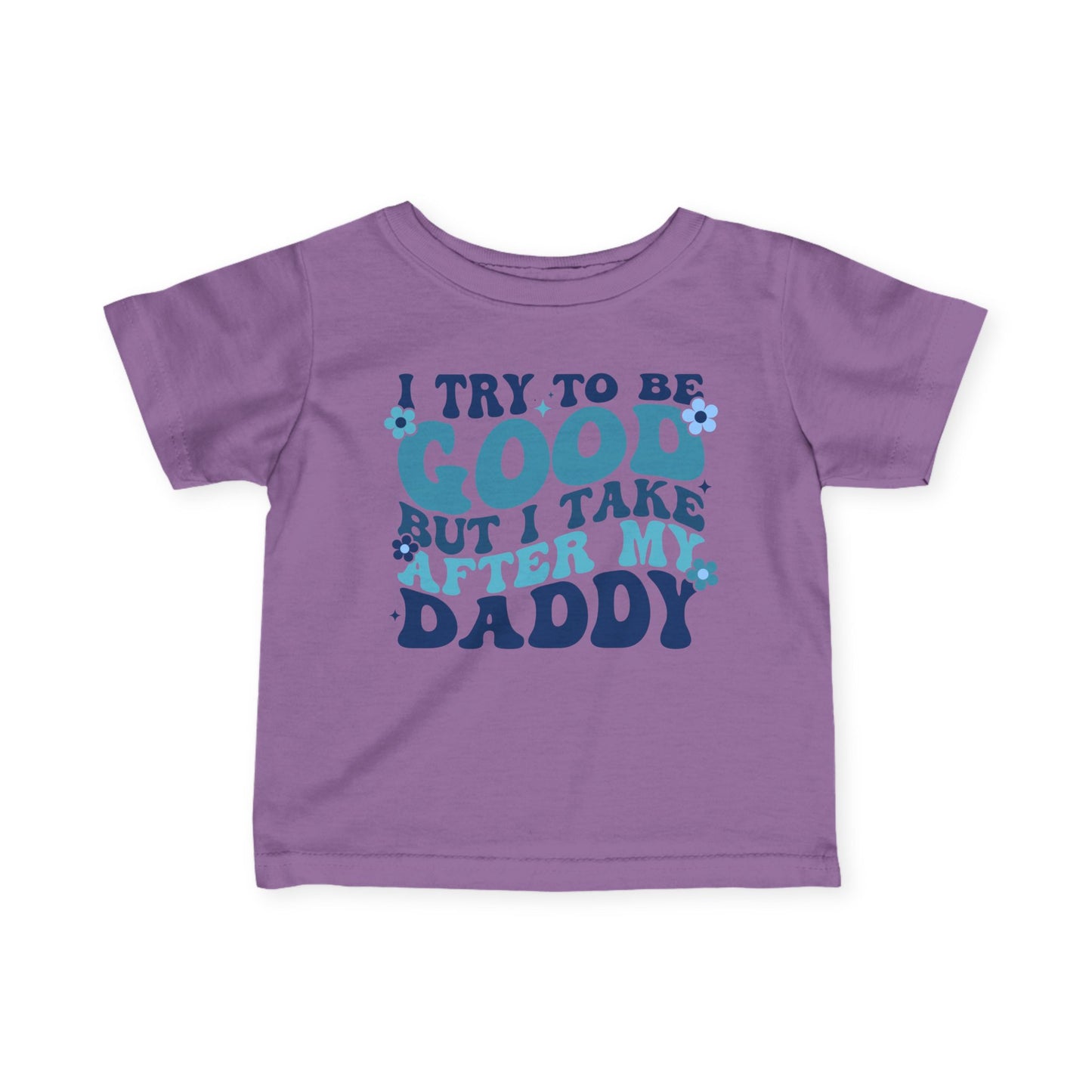 I Try To Be Good But I Take After My Daddy Infant Soft T-Shirt