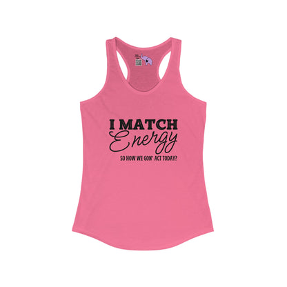 I Match Energy So How We Gon' Act Women's Ideal Racerback Tank