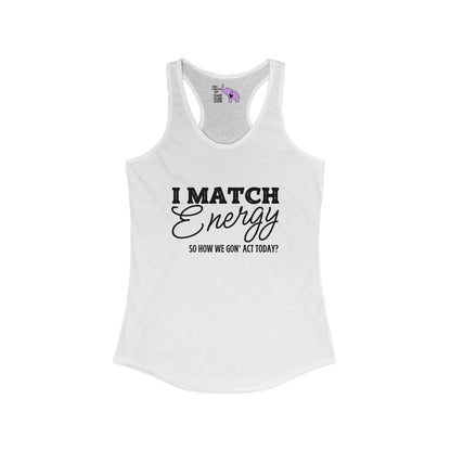 I Match Energy So How We Gon' Act Women's Ideal Racerback Tank