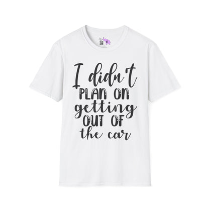 I Didn't Plan On Getting Out Of The Car Adult T-shirt