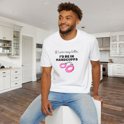 If I Were Any Better I'd Be In Handcuffs Adult T-shirt