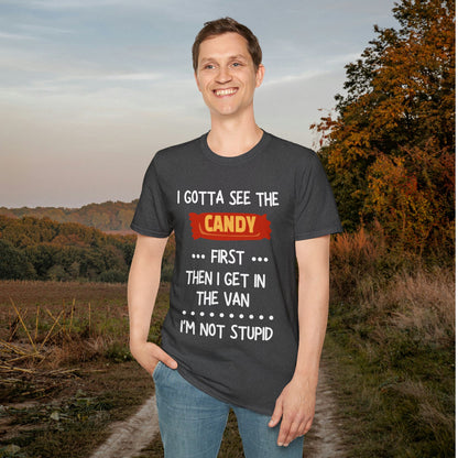 I Gotta See the Candy First Before I Get In The Van; I'm Not Stupid Adult T-shirt
