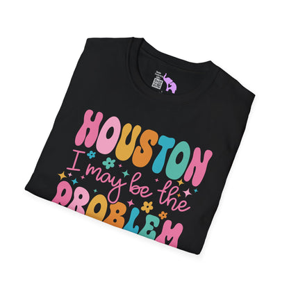 Houston I May Be The Problem Adult T-shirt