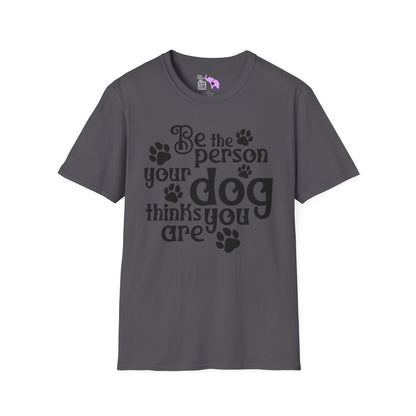 Be The Person Your Dog Thinks You Are T-shirt