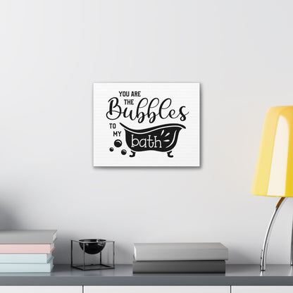 You Are The Bubbles To My Bath Canvas Horizontal Wraps w/o Frame