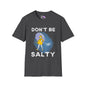Don't Be Salty Adult T-shirt