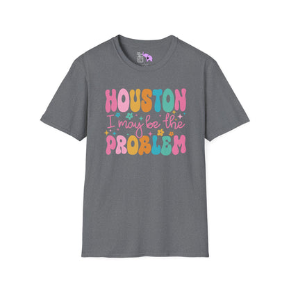Houston I May Be The Problem Adult T-shirt