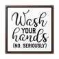 Wash Your Hands (No Seriously) Canvas Wraps, Square Frame