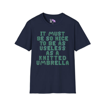 It Must Be Nice to Be As Useless As a Knitted Umbrella Adult T-shirt
