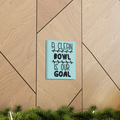 A Clean Bowl Is Our Goal 2 Canvas Vertical Wraps w/o Frame