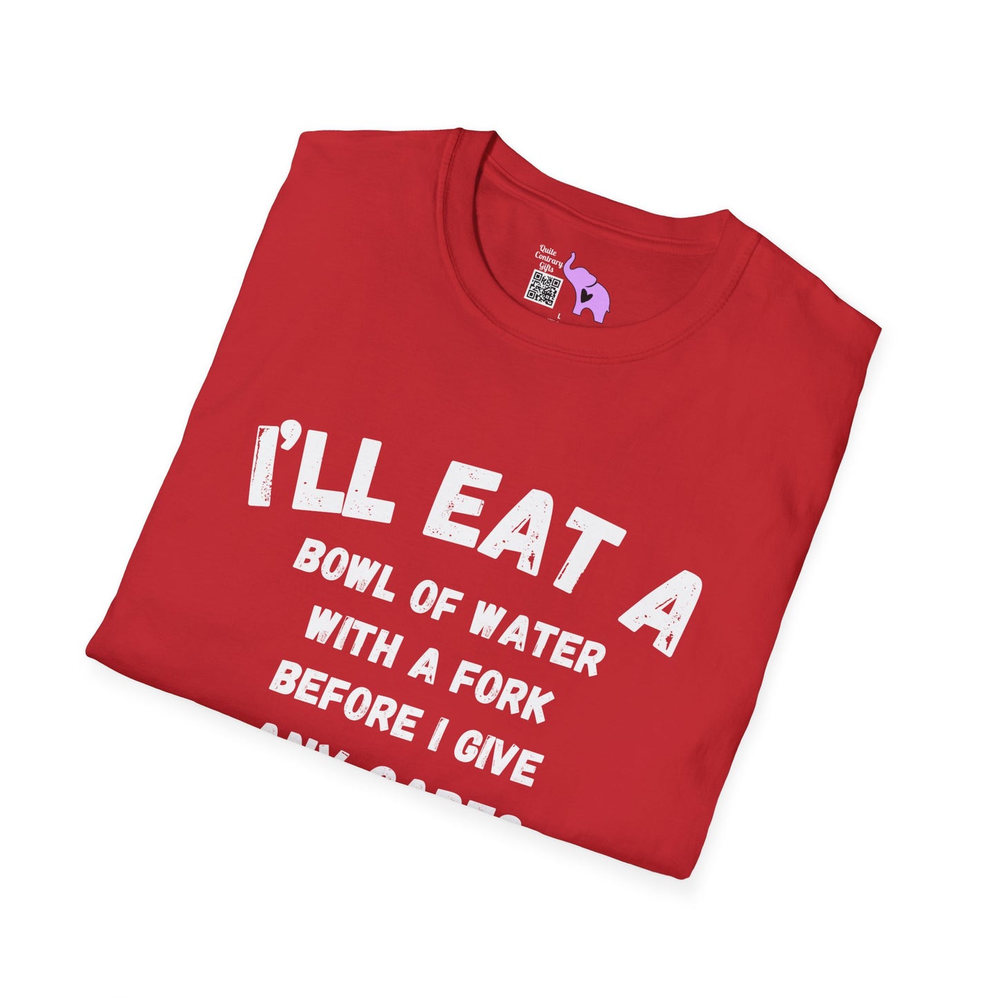 I'll Eat a Bowl of Water With a Fork Before I Give Any Cares About Your Opinion of Me  Adult T-shirt