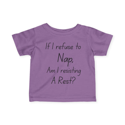 ""If I Refuse To Nap Am I Resisting A Rest? Infant Soft T-Shirt
