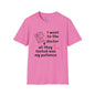 I Went To The Doctor And All They Tested Was My Patience Adult T-shirt